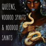 Witch Queens, Voodoo Spirits and Hoodoo Saints